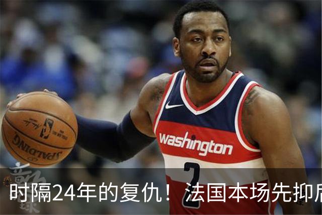 时隔24年的复仇！法国本场先抑后扬 一扫韩日世界杯阴霾