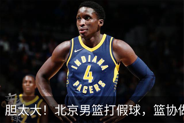 胆太大！北京男篮打假球，篮协做出处罚，这可是中国男篮人才摇篮