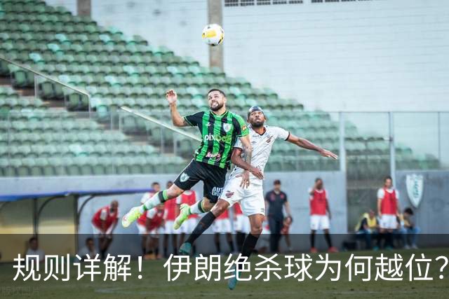 规则详解！伊朗绝杀球为何越位？凯帕老师曾认真教过！