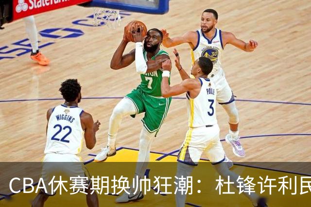 CBA休赛期换帅狂潮：杜锋许利民郑永刚潘江领衔离任 北控新主帅未官宣